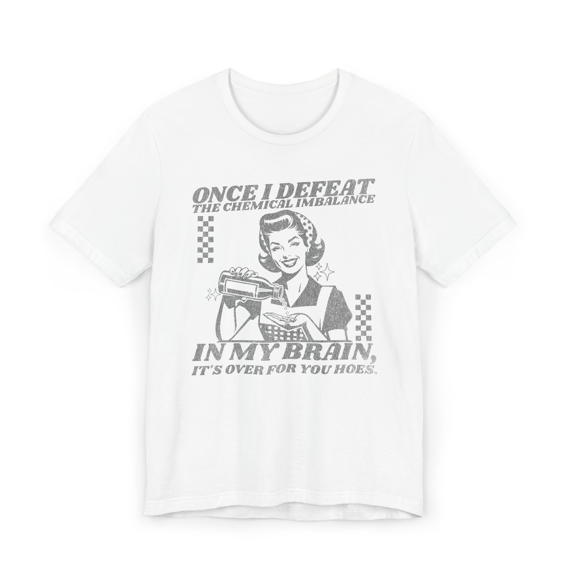 Once I Defeat the Chemical Imbalance in my Brain T-Shirt