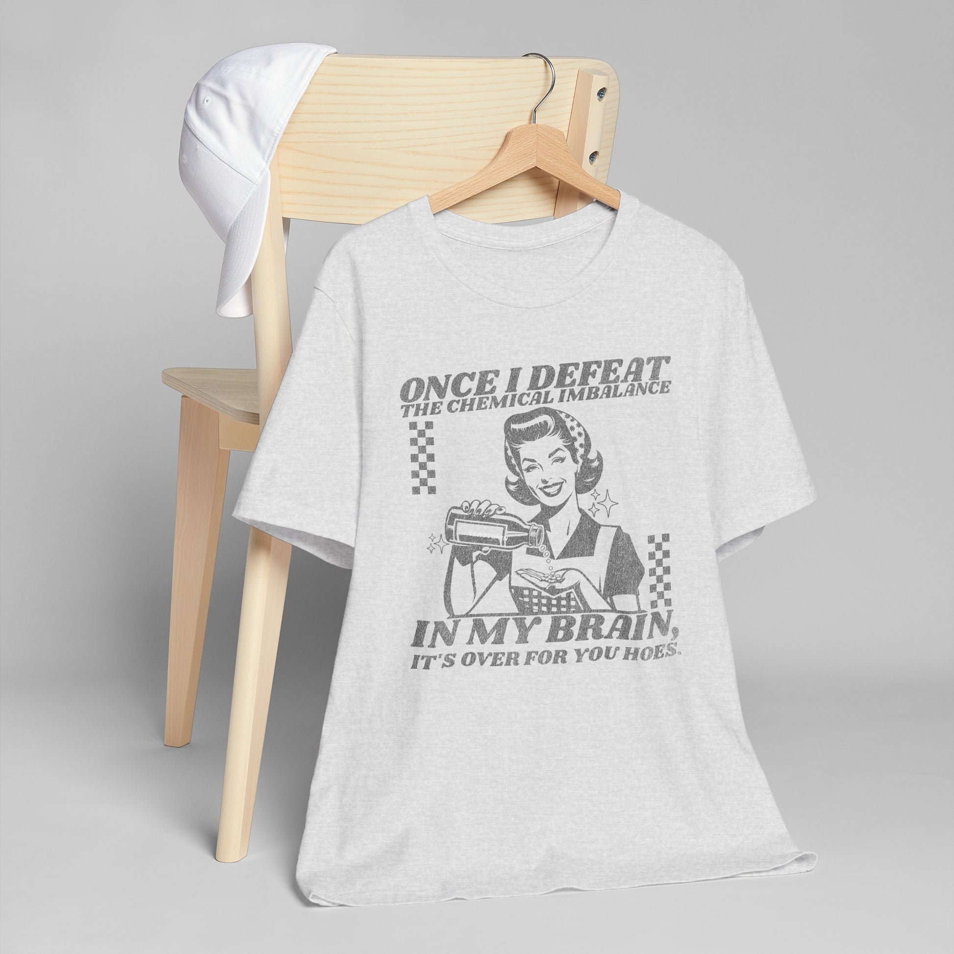 Once I Defeat the Chemical Imbalance in my Brain T-Shirt