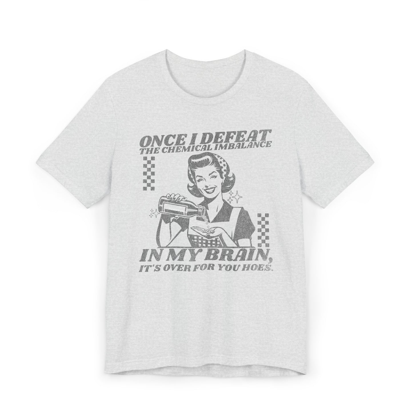 Once I Defeat the Chemical Imbalance in my Brain T-Shirt