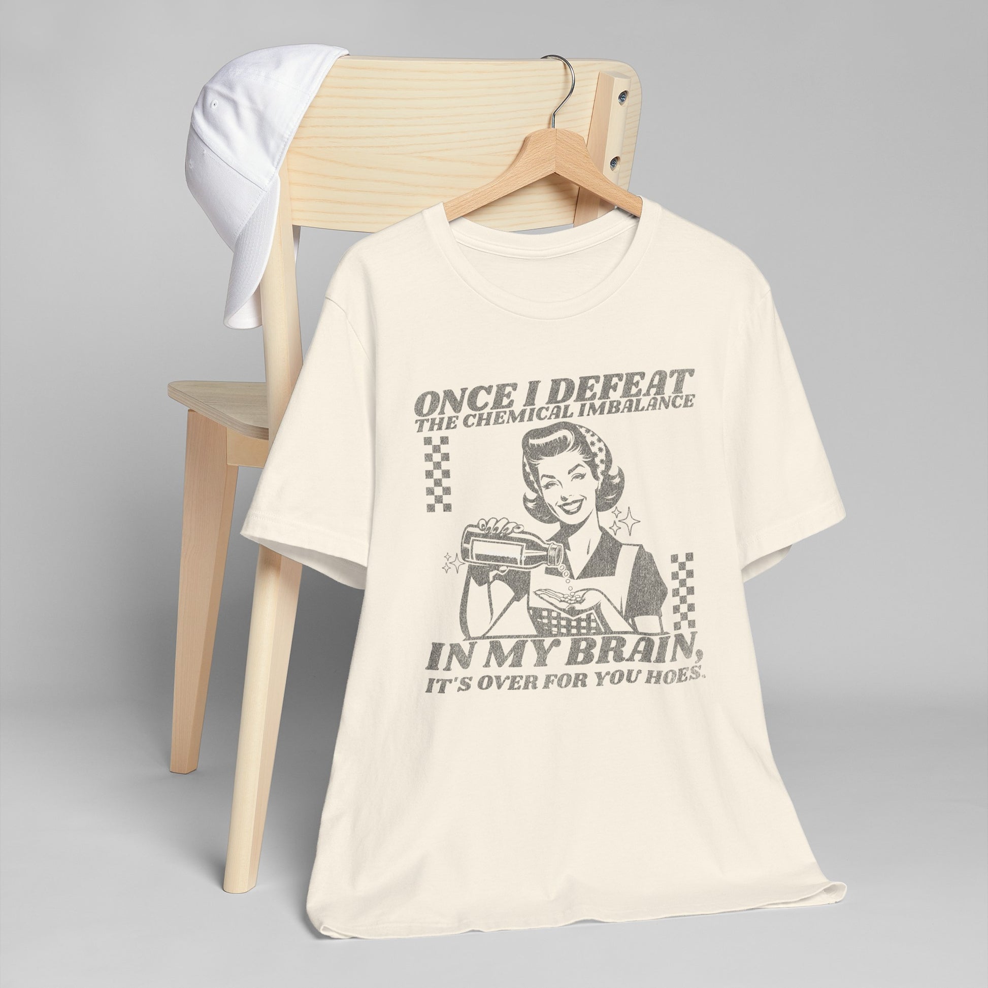 Once I Defeat the Chemical Imbalance in my Brain T-Shirt